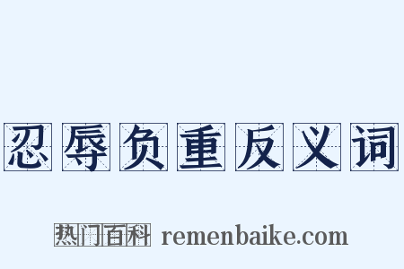 忍辱负重反义词是什么意思的图片